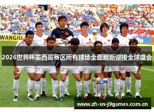 2026世界杯墨西哥赛区所有球场全面翻新迎接全球盛会 2026世界杯墨西哥赛区所有球场全面翻新迎接全球盛会