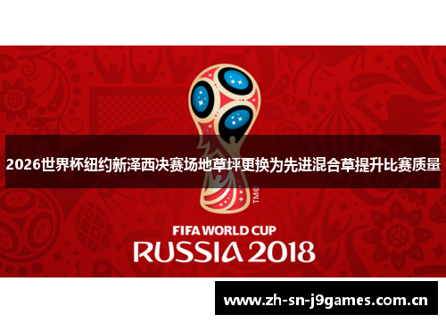 2026世界杯纽约新泽西决赛场地草坪更换为先进混合草提升比赛质量 2026世界杯纽约新泽西决赛场地草坪更换为先进混合草提升比赛质量