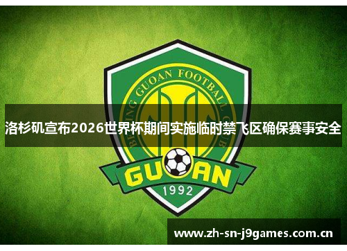 洛杉矶宣布2026世界杯期间实施临时禁飞区确保赛事安全 洛杉矶宣布2026世界杯期间实施临时禁飞区确保赛事安全